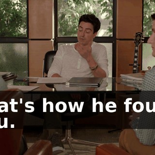 That's how he found you.