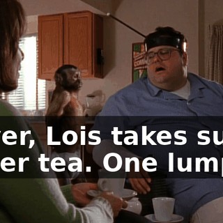 Oliver, Lois takes sugar in her tea. One lump.