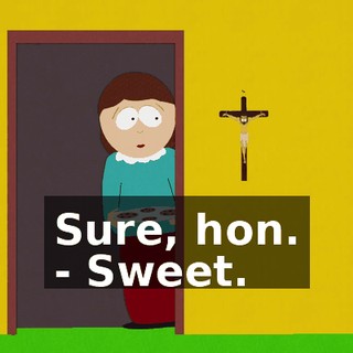 Sure, hon. - Sweet.