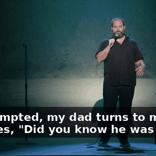 Unprompted, my dad turns to me and he goes, "Did you know he was gay?"