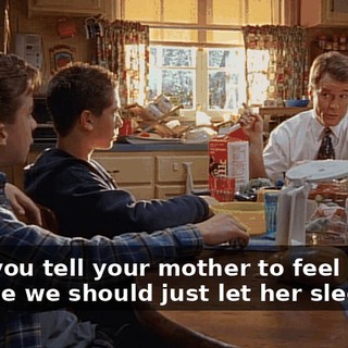 - and you tell your mother to feel better. - Maybe we should just let her sleep.