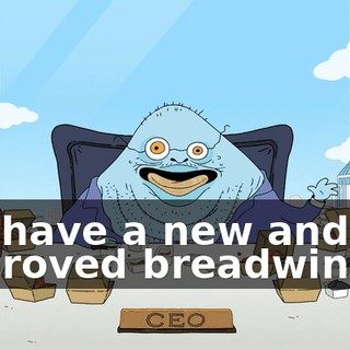 We have a new and improved breadwinner.