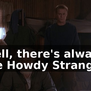 Well, there's always the Howdy Stranger.