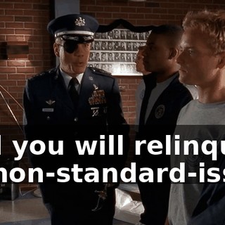 And you will relinquish all non-standard-issue
