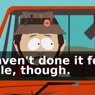 I haven't done it for a while, though.