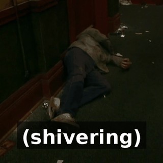 (shivering)