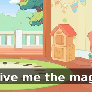 -Give me the magic