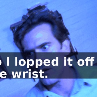 So I lopped it off at the wrist.