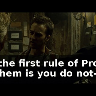 Sir, the first rule of Project Mayhem is you do not-