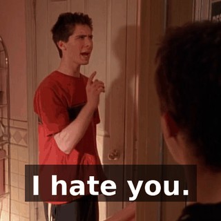 I hate you.