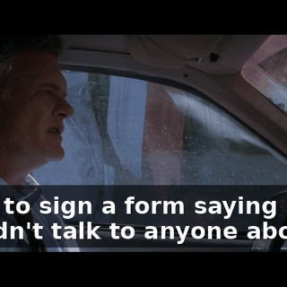 I had to sign a form saying I wouldn't talk to anyone about it.