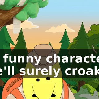 Us funny characters We'll surely croak