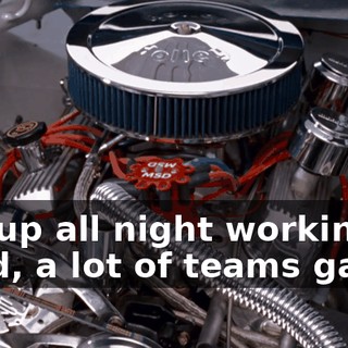 We were up all night working on it. Like I said, a lot of teams gave parts.