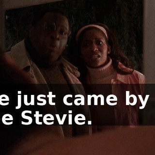 We just came by to see Stevie.