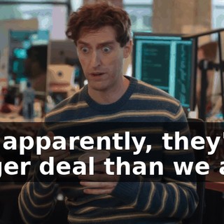 and apparently, they're a bigger deal than we are.
