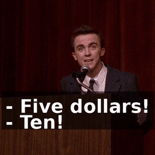 - Five dollars! - Ten!