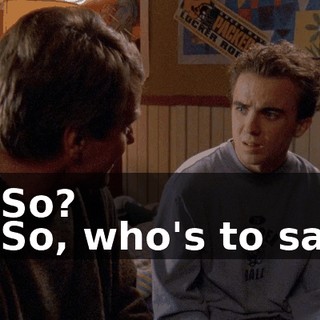- So? - So, who's to say