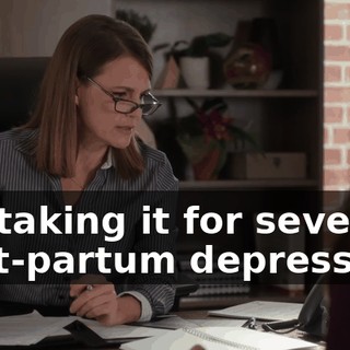 I'm taking it for severe post-partum depression.