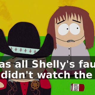 It was all Shelly's fault she didn't watch the cat!