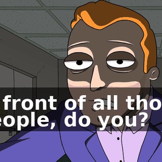 in front of all those people, do you?
