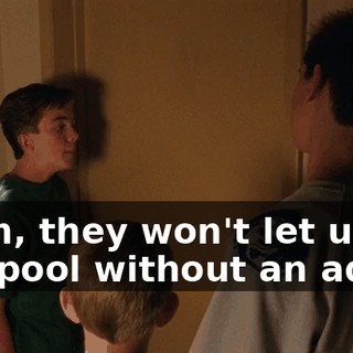 Mom, they won't let us in the pool without an adult.