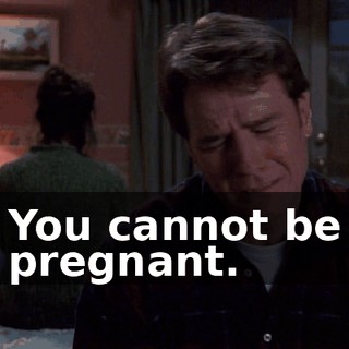 You cannot be pregnant.