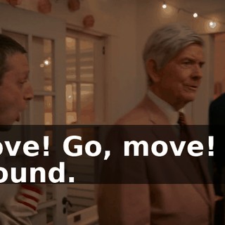 Move! Go, move! Go around.