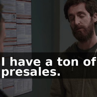 I have a ton of presales.