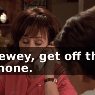 Dewey, get off the phone.