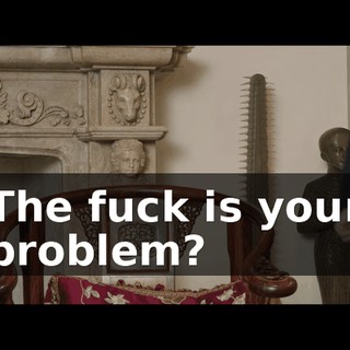 The fuck is your problem?