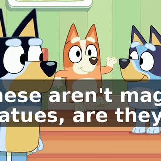 These aren't magic statues, are they?