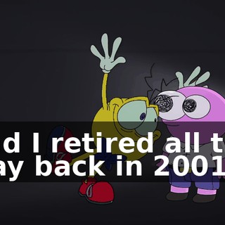 and I retired all the way back in 2001.