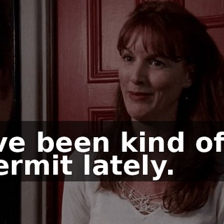 I've been kind of a hermit lately.