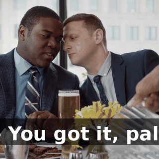 - You got it, pal.