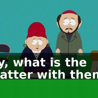 Oy, what is the matter with them?