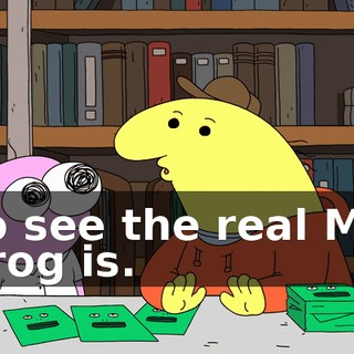to see the real Mr. Frog is.