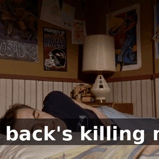 My back's killing me.