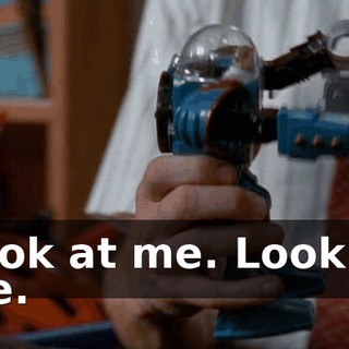 Look at me. Look at me.
