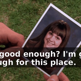 Not good enough? I'm good enough for this place.