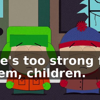 She's too strong for them, children.