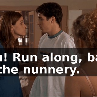 You! Run along, back to the nunnery.