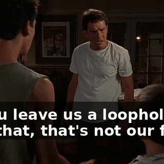 If you leave us a loophole like that, that's not our fault.