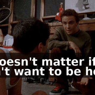 It doesn't matter if I don't want to be here,