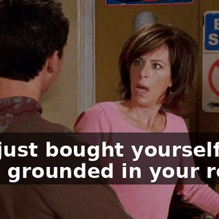 You just bought yourself two days grounded in your room.