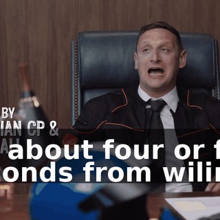 I'm about four or five seconds from wilin'.
