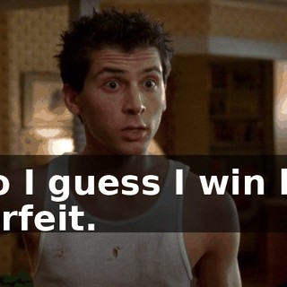 So I guess I win by forfeit.