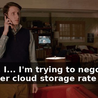 Yeah, I... I'm trying to negotiate a lower cloud storage rate