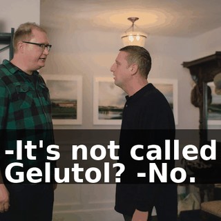 -It's not called Gelutol? -No.
