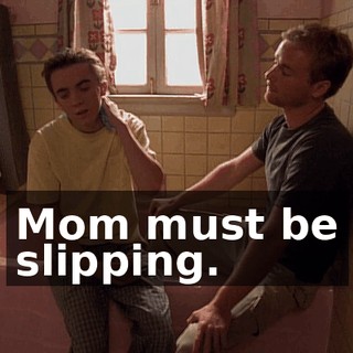 Mom must be slipping.