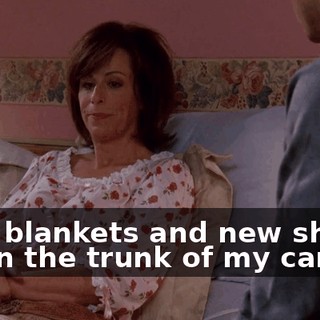 Your blankets and new sheets are in the trunk of my car.